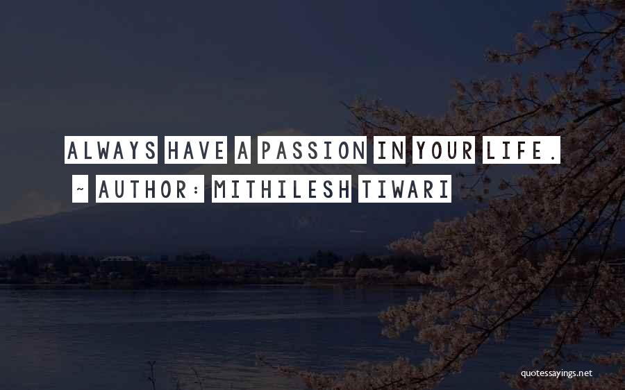 Mithilesh Tiwari Quotes: Always Have A Passion In Your Life.