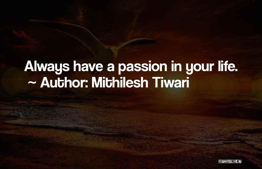 Mithilesh Tiwari Quotes: Always Have A Passion In Your Life.