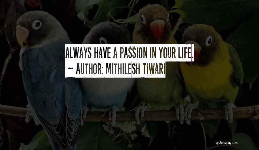 Mithilesh Tiwari Quotes: Always Have A Passion In Your Life.