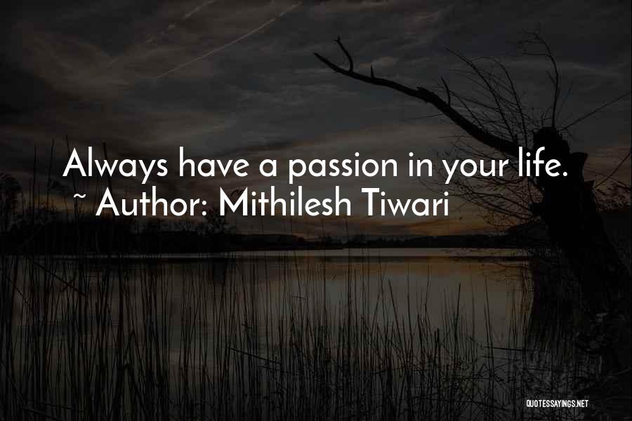 Mithilesh Tiwari Quotes: Always Have A Passion In Your Life.