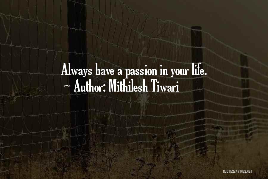 Mithilesh Tiwari Quotes: Always Have A Passion In Your Life.
