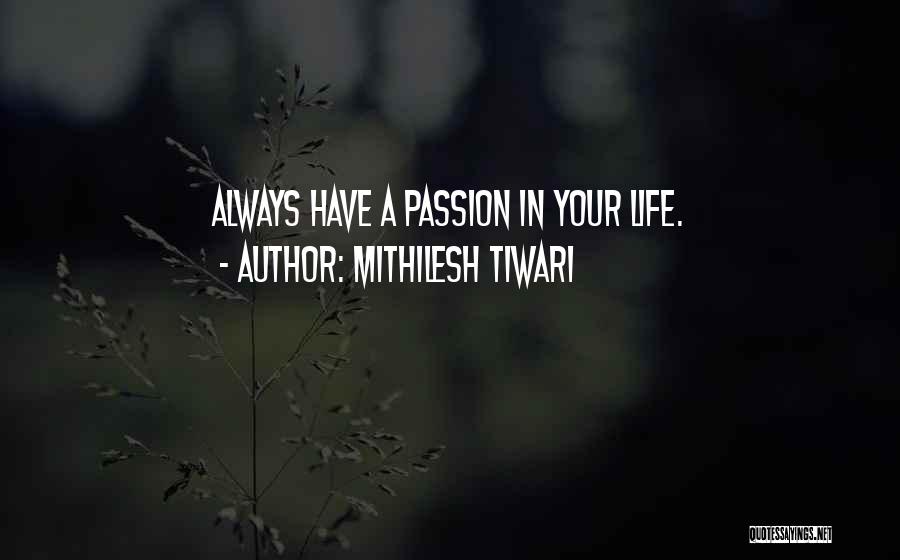 Mithilesh Tiwari Quotes: Always Have A Passion In Your Life.