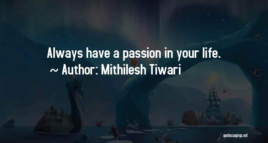 Mithilesh Tiwari Quotes: Always Have A Passion In Your Life.