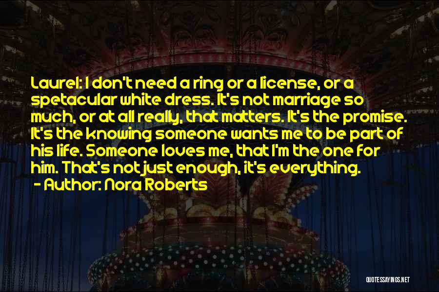 Nora Roberts Quotes: Laurel: I Don't Need A Ring Or A License, Or A Spetacular White Dress. It's Not Marriage So Much, Or