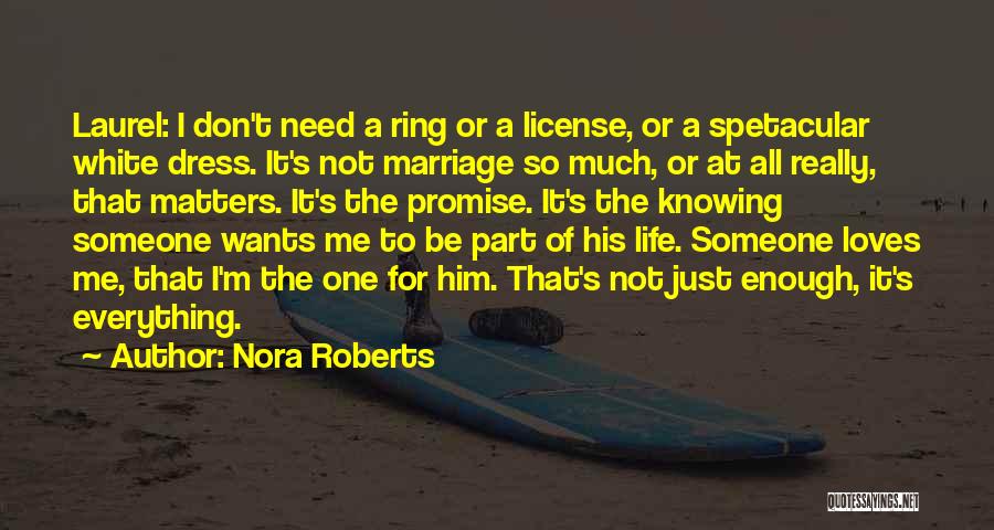 Nora Roberts Quotes: Laurel: I Don't Need A Ring Or A License, Or A Spetacular White Dress. It's Not Marriage So Much, Or