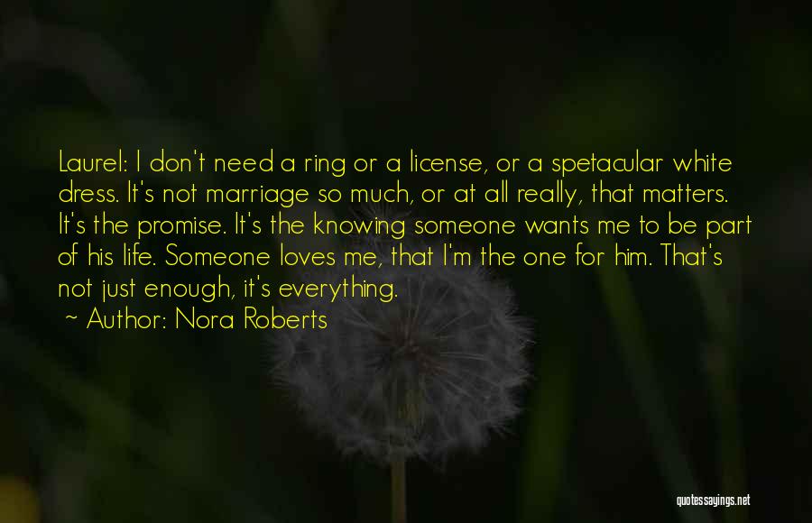 Nora Roberts Quotes: Laurel: I Don't Need A Ring Or A License, Or A Spetacular White Dress. It's Not Marriage So Much, Or