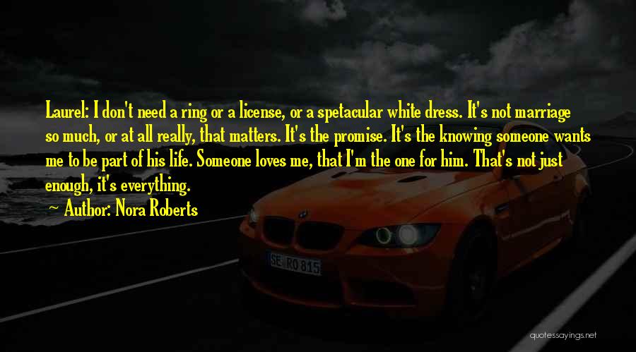 Nora Roberts Quotes: Laurel: I Don't Need A Ring Or A License, Or A Spetacular White Dress. It's Not Marriage So Much, Or