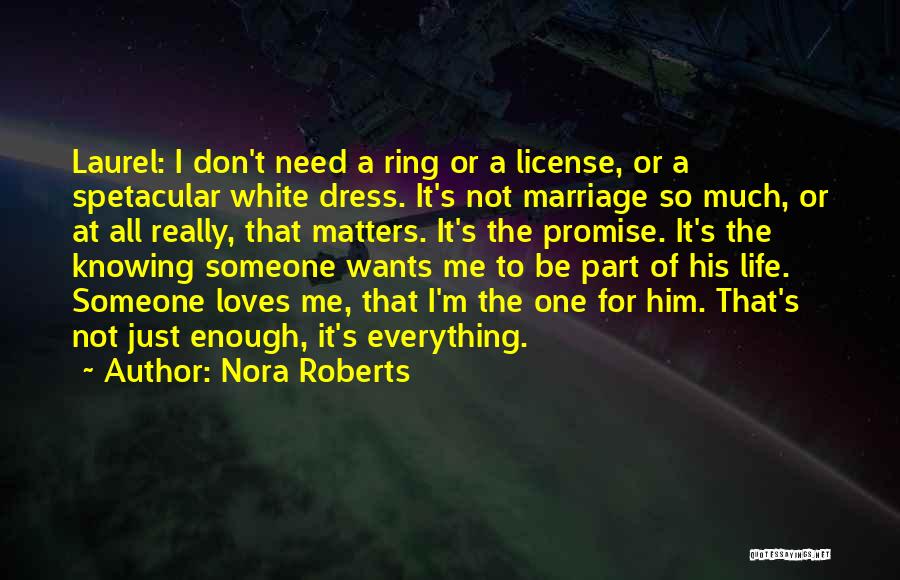 Nora Roberts Quotes: Laurel: I Don't Need A Ring Or A License, Or A Spetacular White Dress. It's Not Marriage So Much, Or