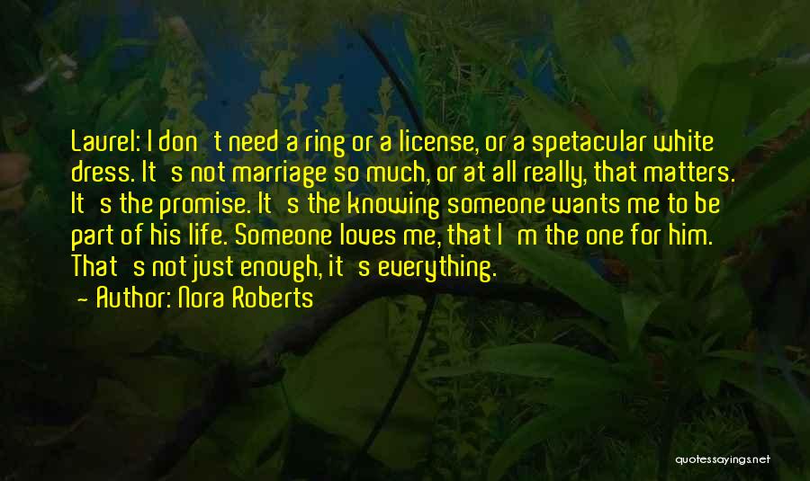 Nora Roberts Quotes: Laurel: I Don't Need A Ring Or A License, Or A Spetacular White Dress. It's Not Marriage So Much, Or