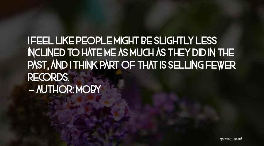 Moby Quotes: I Feel Like People Might Be Slightly Less Inclined To Hate Me As Much As They Did In The Past,