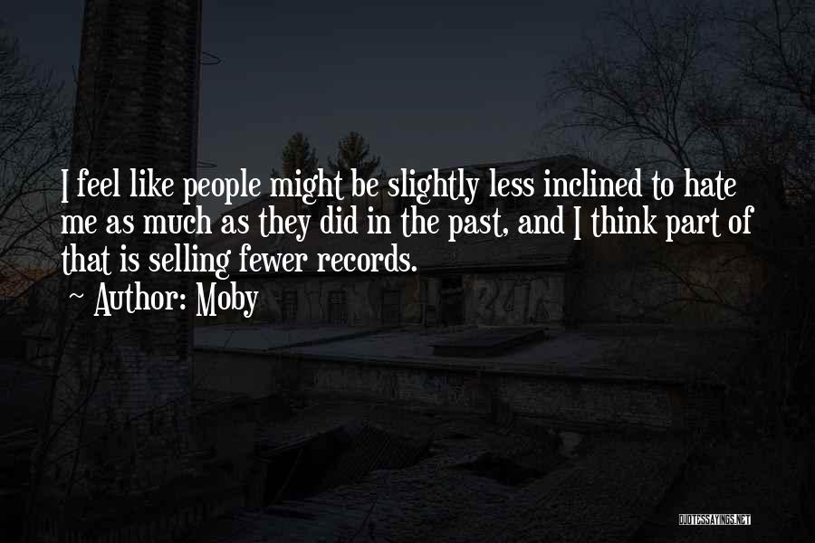 Moby Quotes: I Feel Like People Might Be Slightly Less Inclined To Hate Me As Much As They Did In The Past,