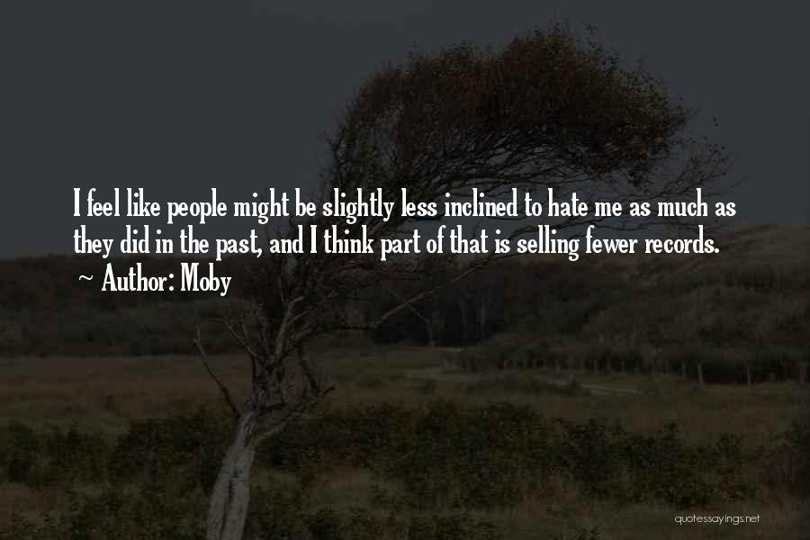 Moby Quotes: I Feel Like People Might Be Slightly Less Inclined To Hate Me As Much As They Did In The Past,