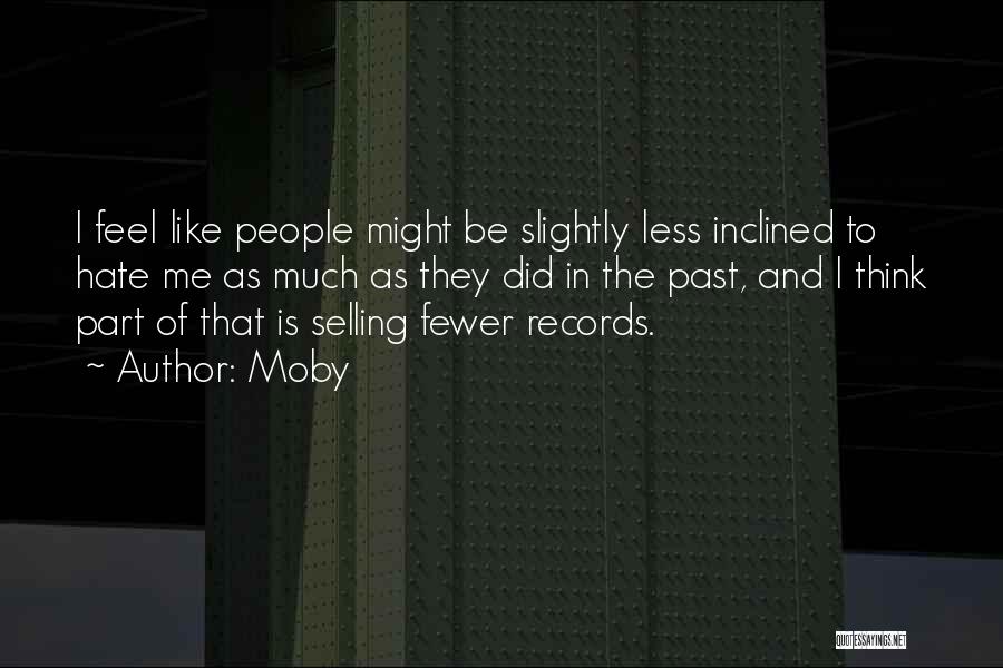 Moby Quotes: I Feel Like People Might Be Slightly Less Inclined To Hate Me As Much As They Did In The Past,