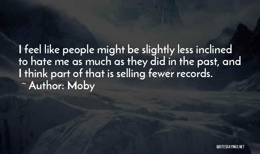 Moby Quotes: I Feel Like People Might Be Slightly Less Inclined To Hate Me As Much As They Did In The Past,