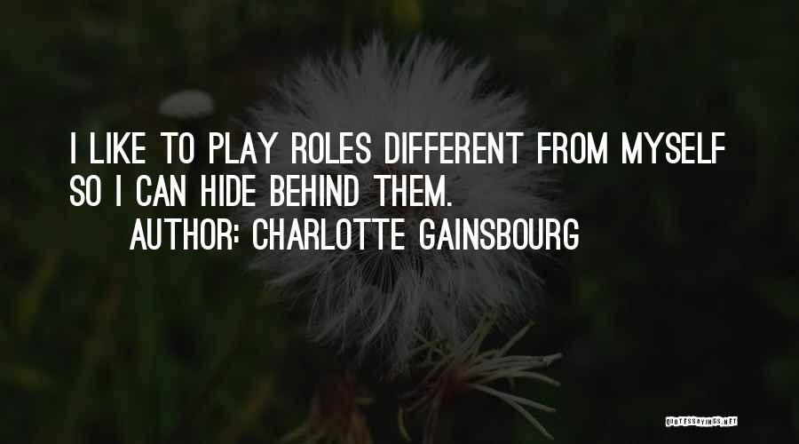 Charlotte Gainsbourg Quotes: I Like To Play Roles Different From Myself So I Can Hide Behind Them.