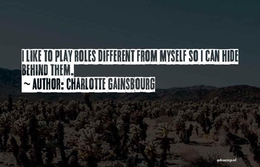 Charlotte Gainsbourg Quotes: I Like To Play Roles Different From Myself So I Can Hide Behind Them.