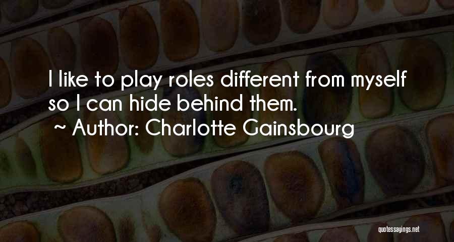 Charlotte Gainsbourg Quotes: I Like To Play Roles Different From Myself So I Can Hide Behind Them.