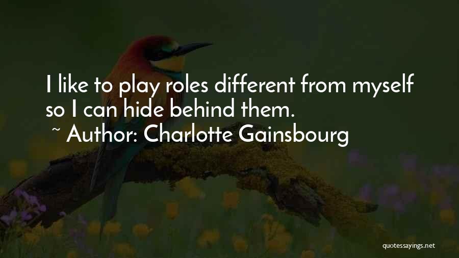 Charlotte Gainsbourg Quotes: I Like To Play Roles Different From Myself So I Can Hide Behind Them.