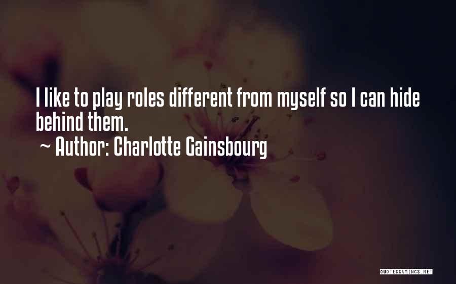 Charlotte Gainsbourg Quotes: I Like To Play Roles Different From Myself So I Can Hide Behind Them.