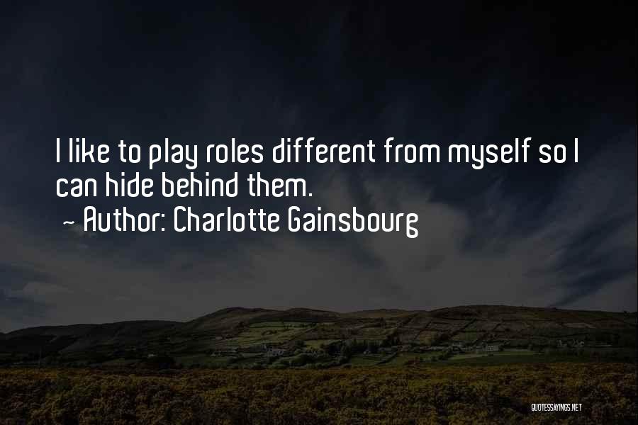 Charlotte Gainsbourg Quotes: I Like To Play Roles Different From Myself So I Can Hide Behind Them.