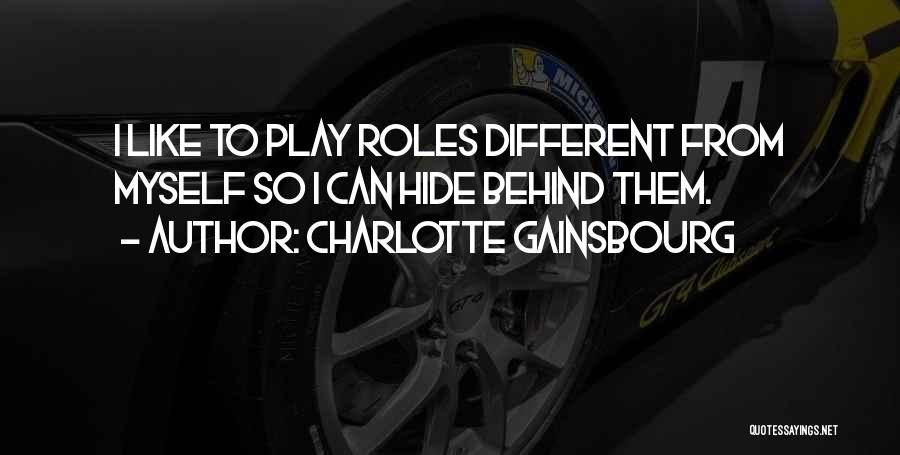 Charlotte Gainsbourg Quotes: I Like To Play Roles Different From Myself So I Can Hide Behind Them.