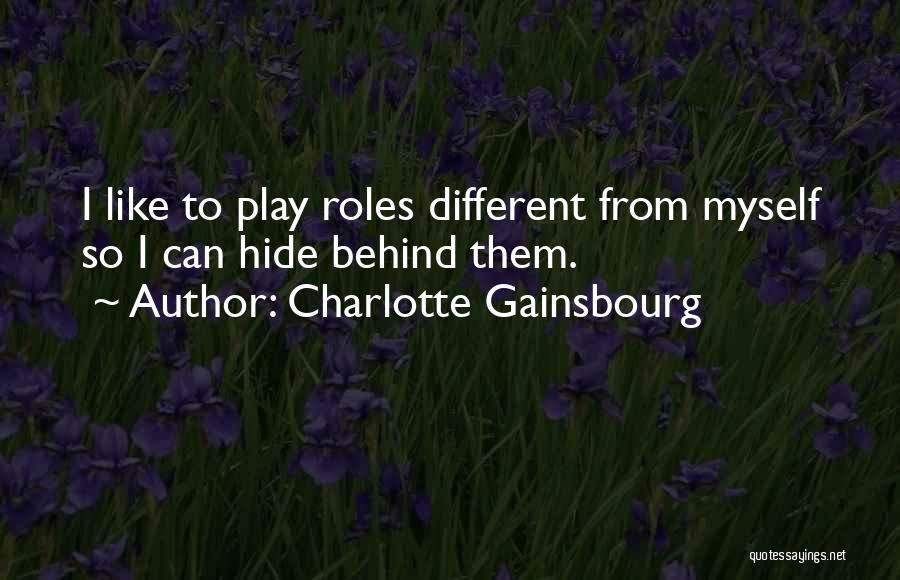 Charlotte Gainsbourg Quotes: I Like To Play Roles Different From Myself So I Can Hide Behind Them.