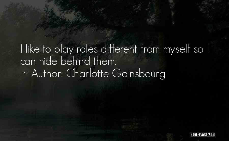 Charlotte Gainsbourg Quotes: I Like To Play Roles Different From Myself So I Can Hide Behind Them.