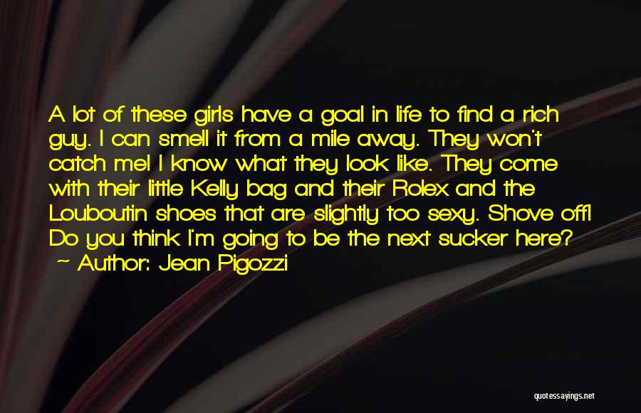 Jean Pigozzi Quotes: A Lot Of These Girls Have A Goal In Life To Find A Rich Guy. I Can Smell It From