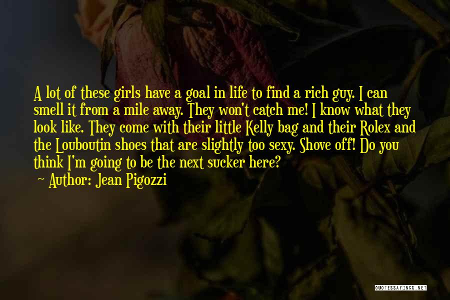 Jean Pigozzi Quotes: A Lot Of These Girls Have A Goal In Life To Find A Rich Guy. I Can Smell It From