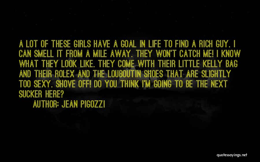 Jean Pigozzi Quotes: A Lot Of These Girls Have A Goal In Life To Find A Rich Guy. I Can Smell It From