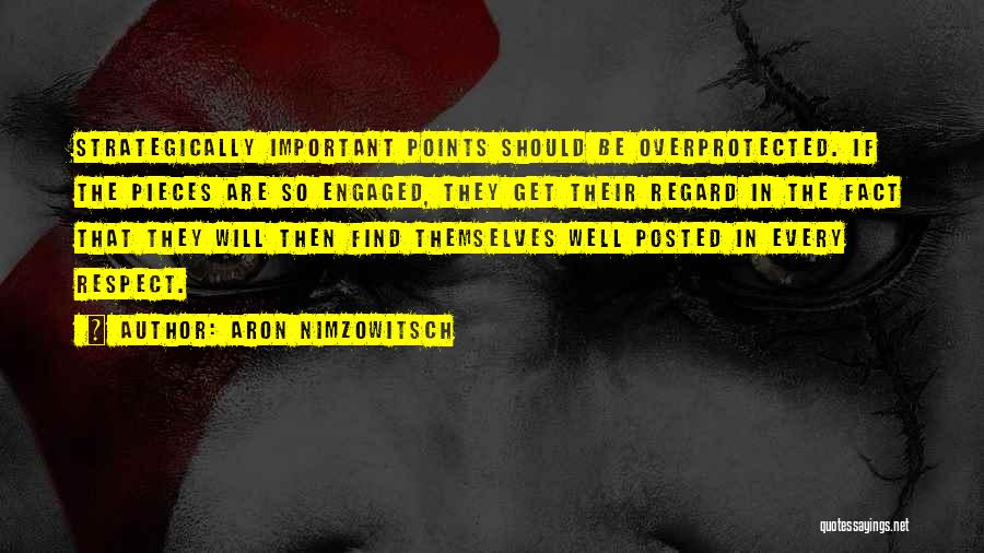 Aron Nimzowitsch Quotes: Strategically Important Points Should Be Overprotected. If The Pieces Are So Engaged, They Get Their Regard In The Fact That