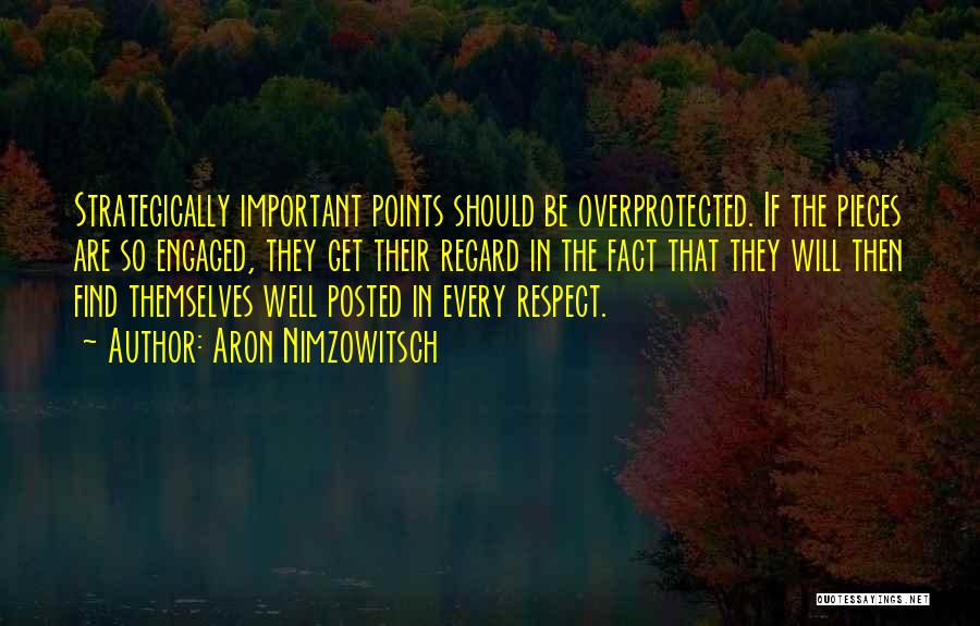 Aron Nimzowitsch Quotes: Strategically Important Points Should Be Overprotected. If The Pieces Are So Engaged, They Get Their Regard In The Fact That