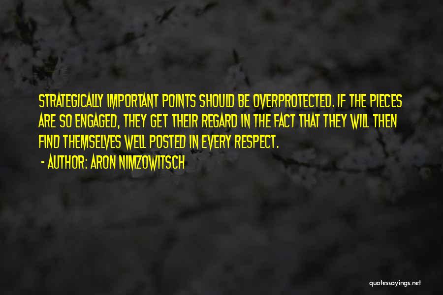 Aron Nimzowitsch Quotes: Strategically Important Points Should Be Overprotected. If The Pieces Are So Engaged, They Get Their Regard In The Fact That