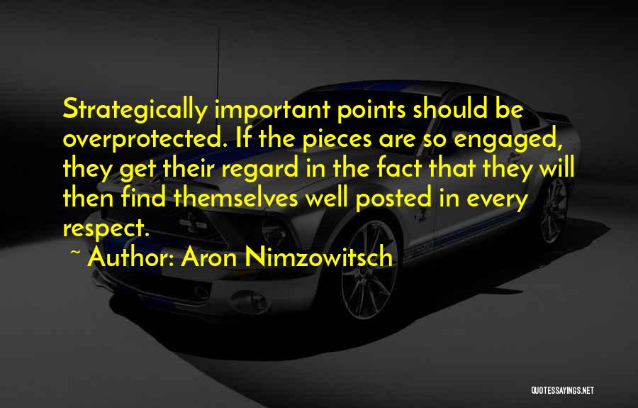 Aron Nimzowitsch Quotes: Strategically Important Points Should Be Overprotected. If The Pieces Are So Engaged, They Get Their Regard In The Fact That