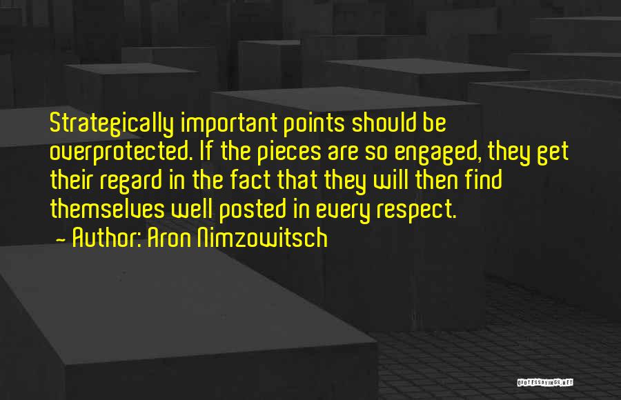 Aron Nimzowitsch Quotes: Strategically Important Points Should Be Overprotected. If The Pieces Are So Engaged, They Get Their Regard In The Fact That