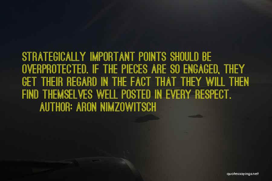 Aron Nimzowitsch Quotes: Strategically Important Points Should Be Overprotected. If The Pieces Are So Engaged, They Get Their Regard In The Fact That