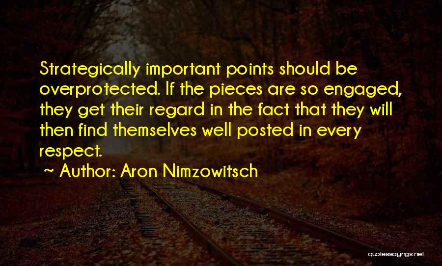 Aron Nimzowitsch Quotes: Strategically Important Points Should Be Overprotected. If The Pieces Are So Engaged, They Get Their Regard In The Fact That