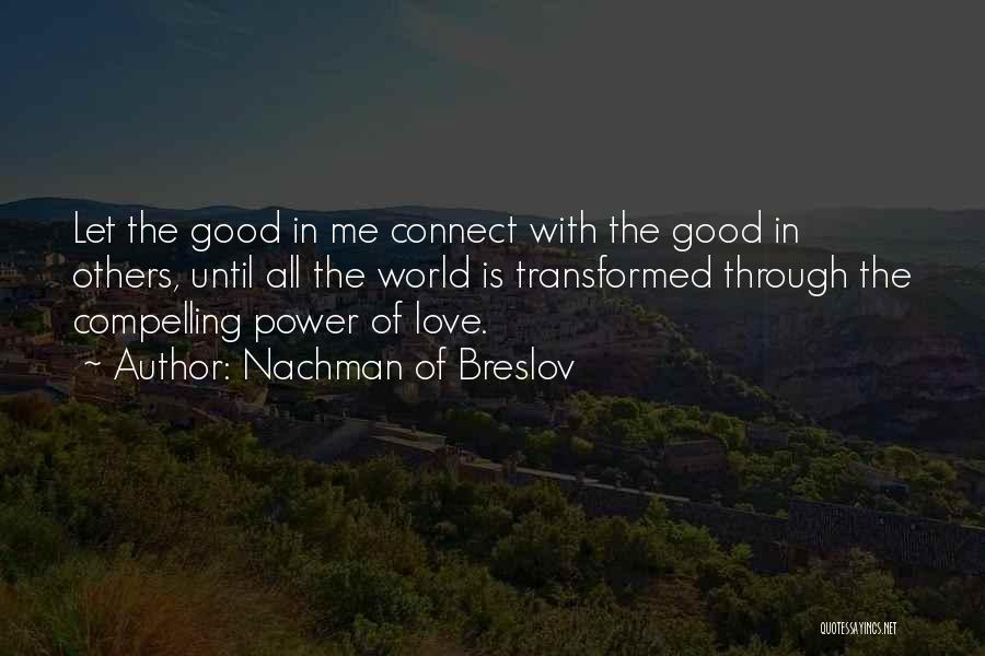 Nachman Of Breslov Quotes: Let The Good In Me Connect With The Good In Others, Until All The World Is Transformed Through The Compelling