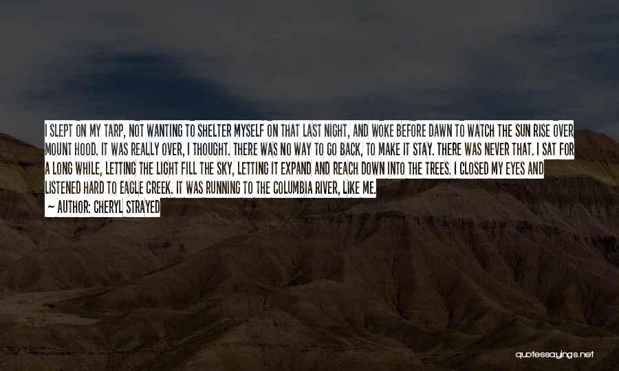 Cheryl Strayed Quotes: I Slept On My Tarp, Not Wanting To Shelter Myself On That Last Night, And Woke Before Dawn To Watch