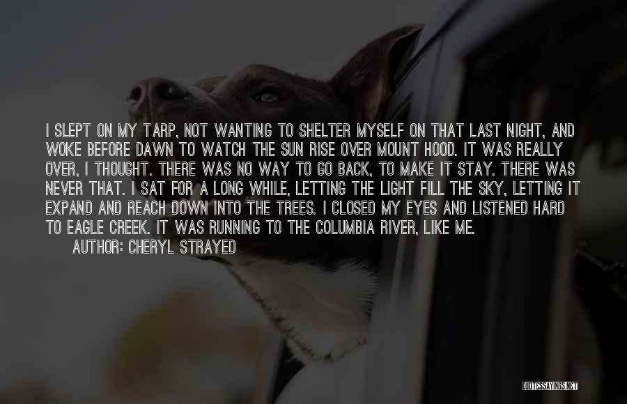 Cheryl Strayed Quotes: I Slept On My Tarp, Not Wanting To Shelter Myself On That Last Night, And Woke Before Dawn To Watch