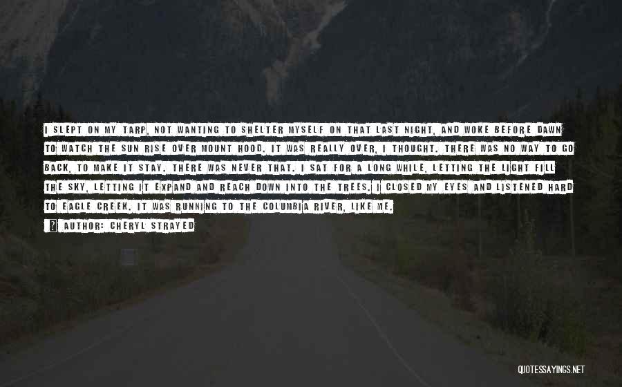 Cheryl Strayed Quotes: I Slept On My Tarp, Not Wanting To Shelter Myself On That Last Night, And Woke Before Dawn To Watch