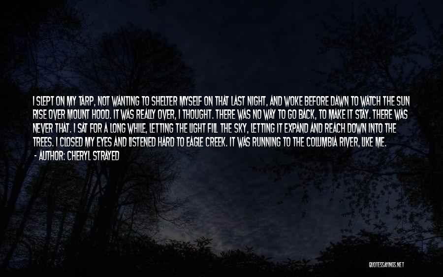 Cheryl Strayed Quotes: I Slept On My Tarp, Not Wanting To Shelter Myself On That Last Night, And Woke Before Dawn To Watch