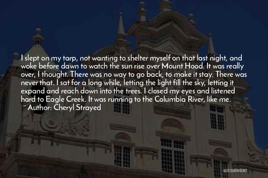 Cheryl Strayed Quotes: I Slept On My Tarp, Not Wanting To Shelter Myself On That Last Night, And Woke Before Dawn To Watch