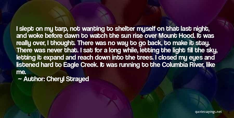 Cheryl Strayed Quotes: I Slept On My Tarp, Not Wanting To Shelter Myself On That Last Night, And Woke Before Dawn To Watch