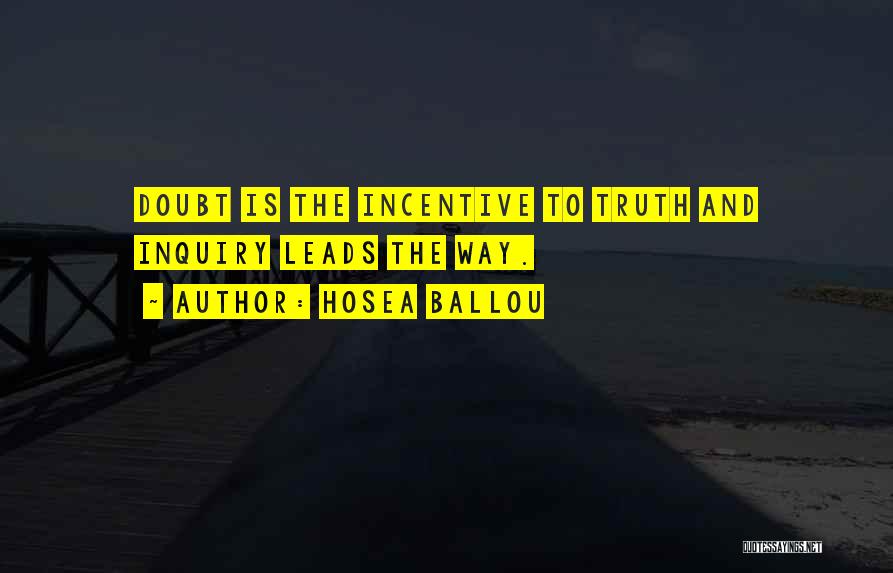 Hosea Ballou Quotes: Doubt Is The Incentive To Truth And Inquiry Leads The Way.