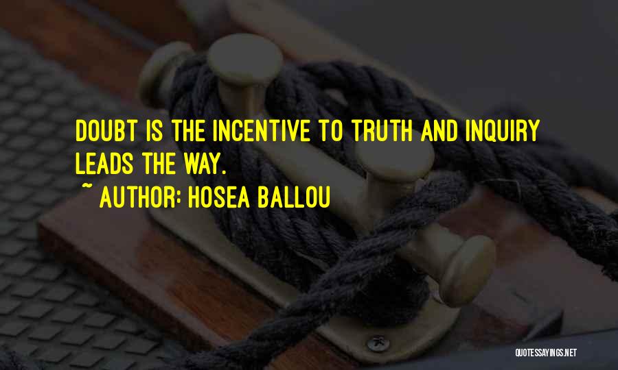 Hosea Ballou Quotes: Doubt Is The Incentive To Truth And Inquiry Leads The Way.