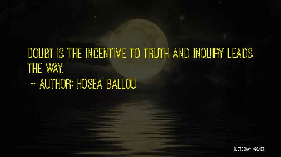 Hosea Ballou Quotes: Doubt Is The Incentive To Truth And Inquiry Leads The Way.