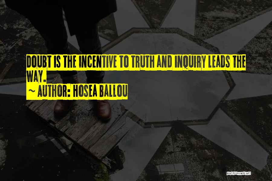 Hosea Ballou Quotes: Doubt Is The Incentive To Truth And Inquiry Leads The Way.