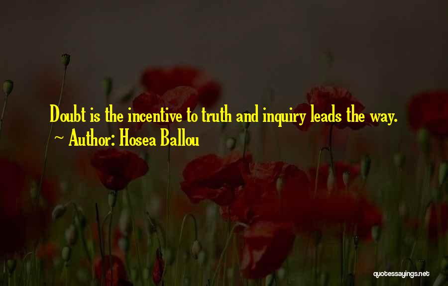 Hosea Ballou Quotes: Doubt Is The Incentive To Truth And Inquiry Leads The Way.