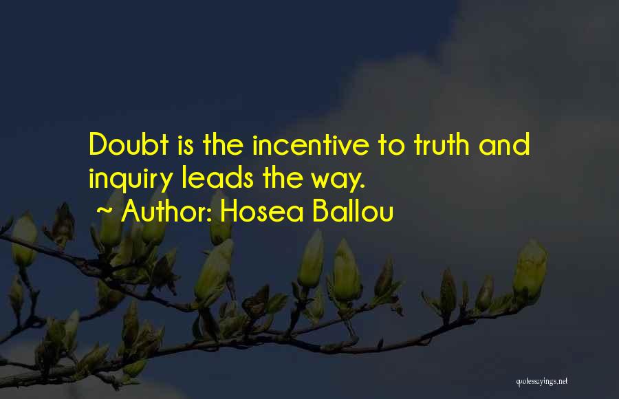 Hosea Ballou Quotes: Doubt Is The Incentive To Truth And Inquiry Leads The Way.